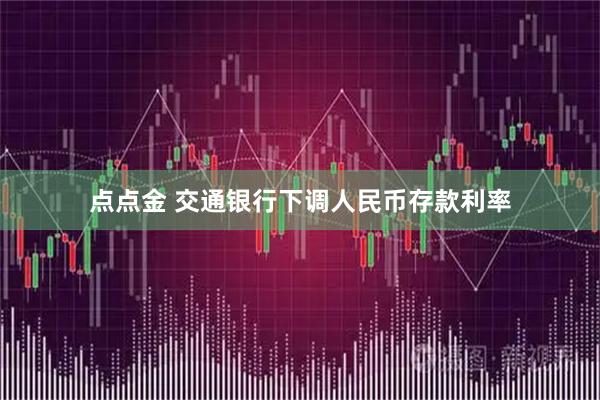 点点金 交通银行下调人民币存款利率